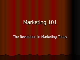 Marketing 101 The Revolution in Marketing Today 