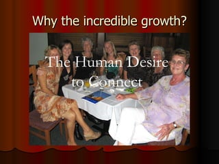 Why the incredible growth? The Human Desire to Connect 
