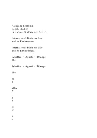 Cengage Learning
LegaL StudieS
in BuSineSS aCademiC SerieS
International Business Law
and its Environment
International Business Law
and its Environment
Schaffer • Agusti • Dhooge
10e
Schaffer • Agusti • Dhooge
10e
Sc
h
affer
A
g
u
sti
D
h
o
 