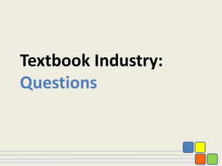 Textbook Industry:
Questions
 