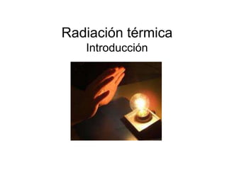 Radiación térmica
Introducción
 