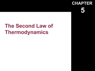 CHAPTER
                       5

The Second Law of
Thermodynamics
 