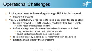 Operational Challenges
Each	router	needs	to	have	a	large	enough	SRGB	for	the	network
• Network	is	growing
Max	SID	depth	(v...