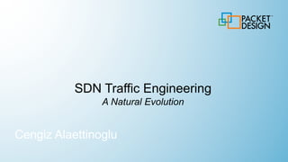 SDN Traffic Engineering
A Natural Evolution
Cengiz Alaettinoglu
 