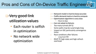 Pros and Cons of On-Device Traffic Engineering
Confidential. Copyright © 2014 Packet Design 7
Very	good	link	
utilization	...