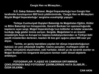 Cengiz Han ve Mirasçıları... S.Ü. Sakıp Sabancı Müzesi, Moğol İmparatorluğu’nun Cengiz Han tarafından kuruluşunun 800’üncü...