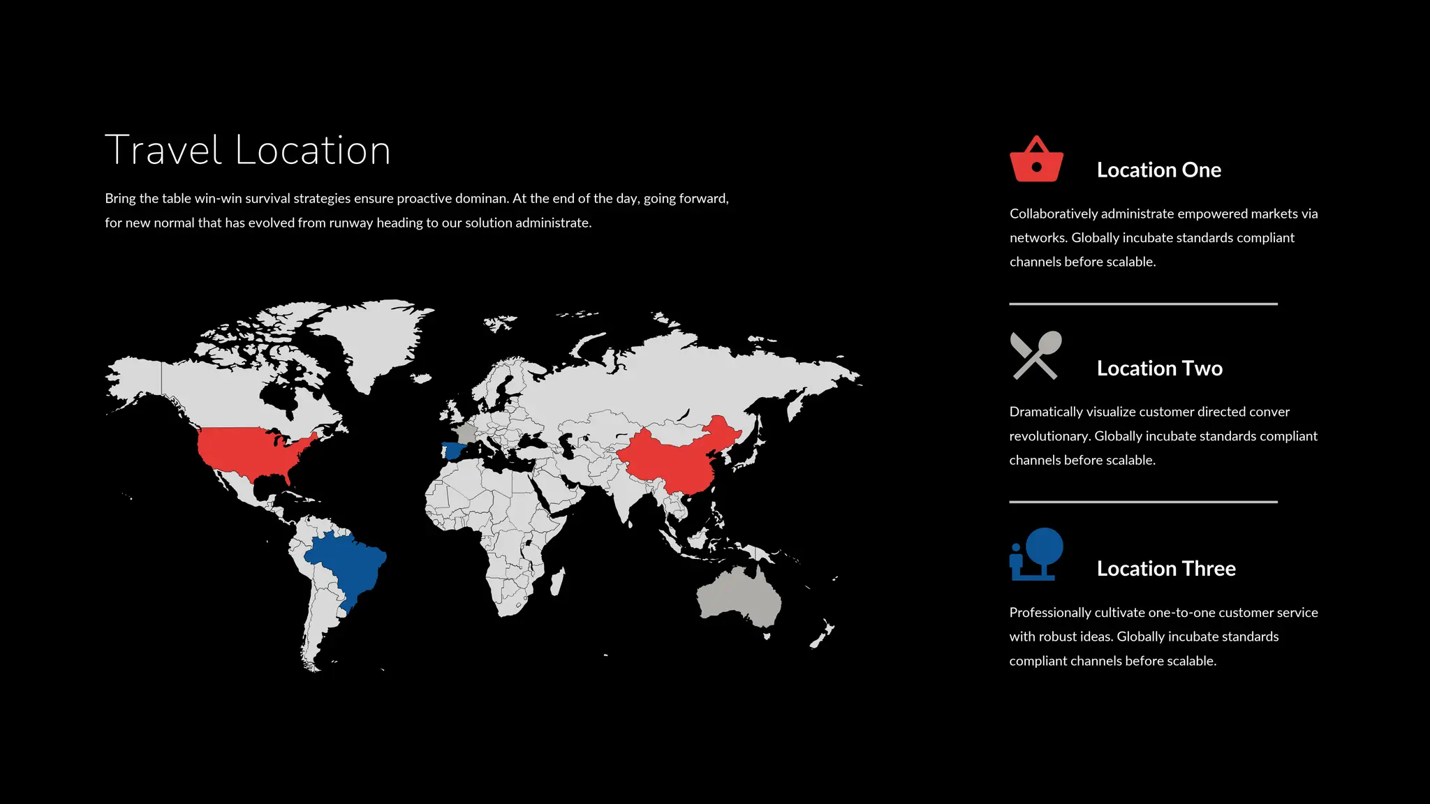 Collaboratively administrate empowered markets via
networks. Globally incubate standards compliant
channels before scalable.
Location One
Dramatically visualize customer directed conver
revolutionary. Globally incubate standards compliant
channels before scalable.
Location Two
Professionally cultivate one-to-one customer service
with robust ideas. Globally incubate standards
compliant channels before scalable.
Location Three
Bring the table win-win survival strategies ensure proactive dominan. At the end of the day, going forward,
for new normal that has evolved from runway heading to our solution administrate.
Travel Location
 