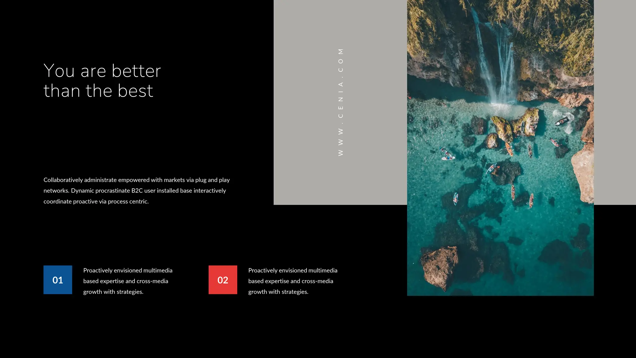 Collaboratively administrate empowered with markets via plug and play
networks. Dynamic procrastinate B2C user installed base interactively
coordinate proactive via process centric.
Proactively envisioned multimedia
based expertise and cross-media
growth with strategies.
01
Proactively envisioned multimedia
based expertise and cross-media
growth with strategies.
02
W
W
W
.
C
E
N
I
A
.
C
O
M
You are better
than the best
 