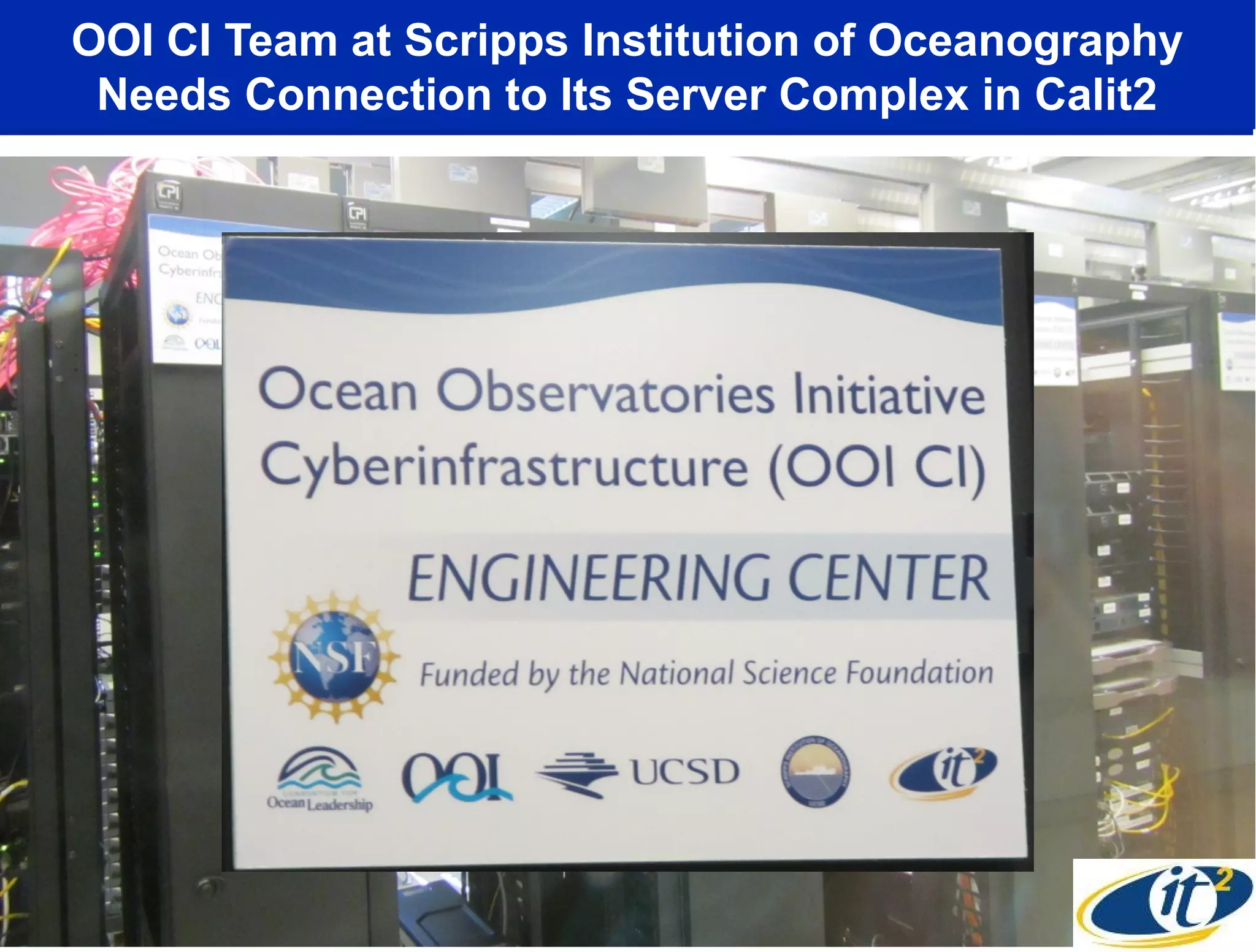 OOI CI Team at Scripps Institution of Oceanography
 Needs Connection to Its Server Complex in Calit2
 