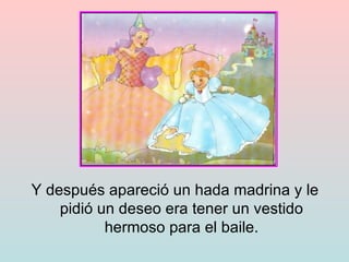 Y después apareció un hada madrina y le pidió un deseo era tener un vestido hermoso para el baile. 