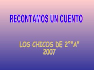 RECONTAMOS UN CUENTO LOS CHICOS DE 2°&quot;A&quot; 2007 