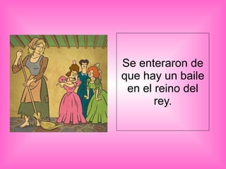 Se enteraron de que hay un baile en el reino del rey. 