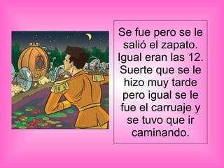 Se fue pero se le salió el zapato. Igual eran las 12. Suerte que se le hizo muy tarde pero igual se le fue el carruaje y s...