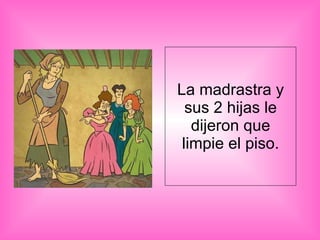 La madrastra y sus 2 hijas le dijeron que limpie el piso. 