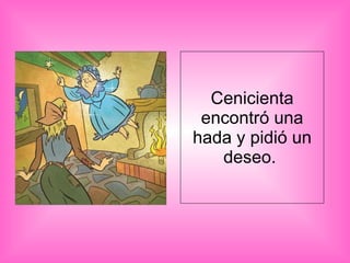Cenicienta encontró una hada y pidió un deseo.  
