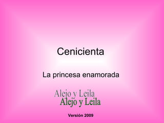 Cenicienta  La princesa enamorada  Alejo y Leila Versión 2009 