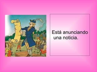 Está anunciando una noticia.  