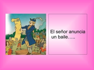 El señor anuncia un baile…..  