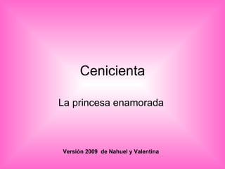 Cenicienta La princesa enamorada  Versión 2009  de Nahuel y Valentina  