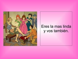 Eres la mas linda y vos también. 