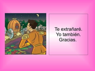 Te extrañaré. Yo también. Gracias.  