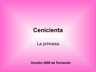 Cenicienta La princesa Versión 2009 de Fernando 