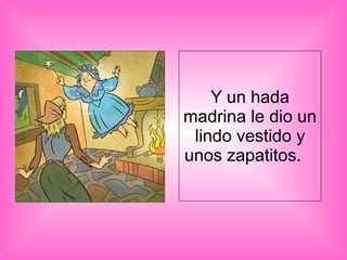 Y un hada madrina le dio un lindo vestido y unos zapatitos.  