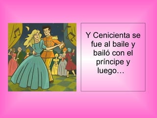 Y Cenicienta se fue al baile y bailó con el príncipe y luego…    