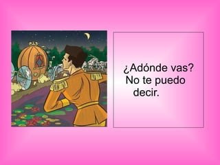 ¿Adónde vas? No te puedo  decir.  