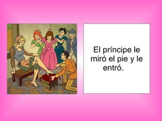 El príncipe le miró el pie y le entró.  