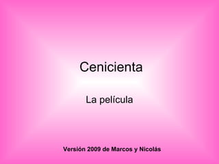 Cenicienta La película Versión 2009 de Marcos y Nicolás 