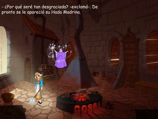 - ¿Por qué seré tan desgraciada? -exclamó-. De pronto se le apareció su Hada Madrina.      
