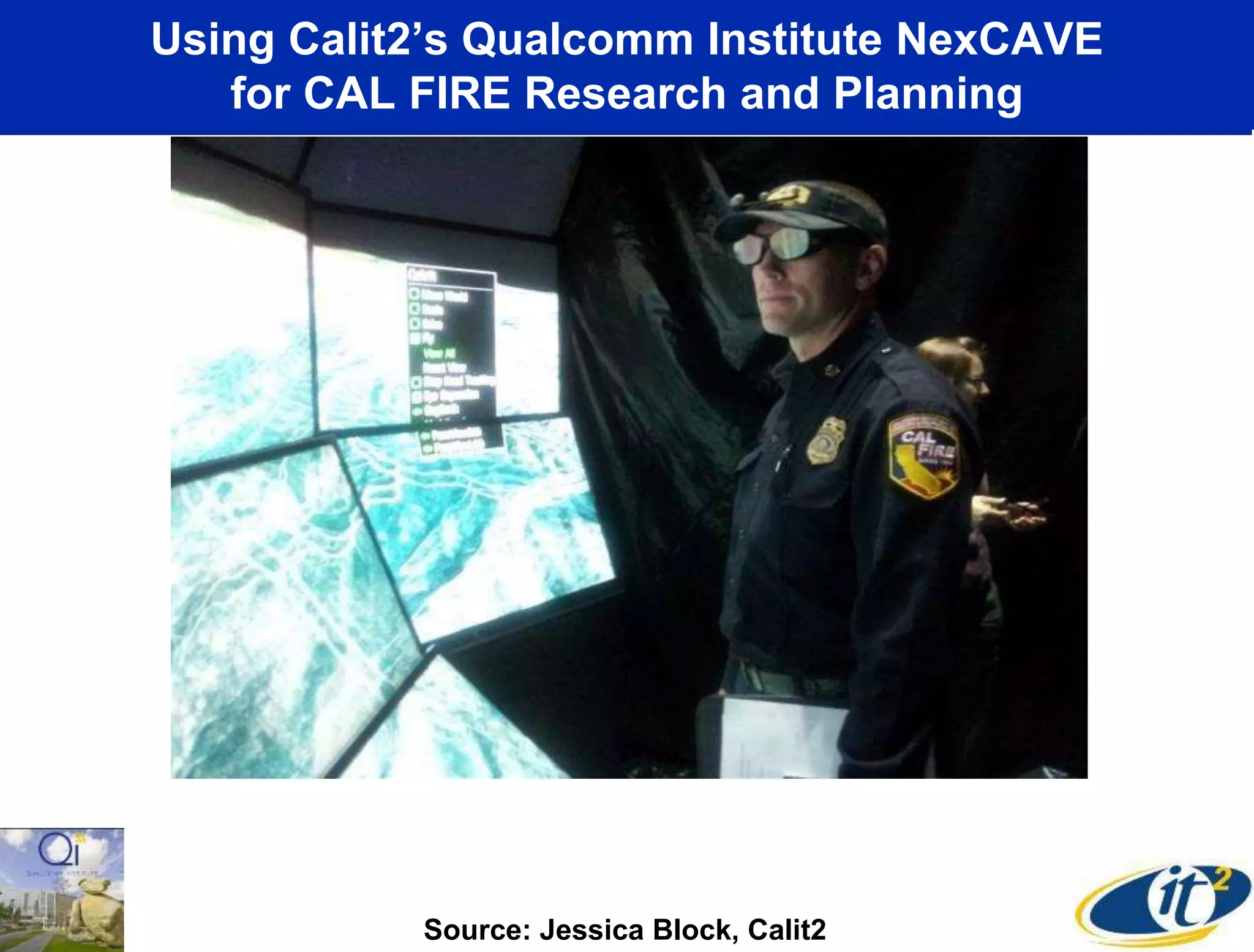 Using Calit2’s Qualcomm Institute NexCAVE
for CAL FIRE Research and Planning
Source: Jessica Block, Calit2
 