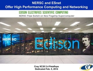 NERSC and ESnet
Offer High Performance Computing and Networking
Cray XC30 2.4 Petaflops
Dedicated Feb. 5, 2014
 