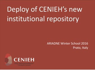 Deploy	
  of	
  CENIEH’s	
  new	
  
institutional	
  repository	
  
ARIADNE	
  Winter	
  School	
  2016	
  
Prato,	
  Italy
 