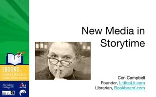 New Media in
Storytime

Cen Campbell
Founder, LittleeLit.com
Librarian, Bookboard.com


 