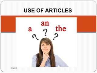 USE OF ARTICLES




IPN EG
 