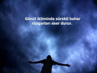 Gönül ikliminde sürekli bahar rüzgarları eser durur.  