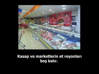 Kasap ve marketlerin et reyonları boş kalır.  