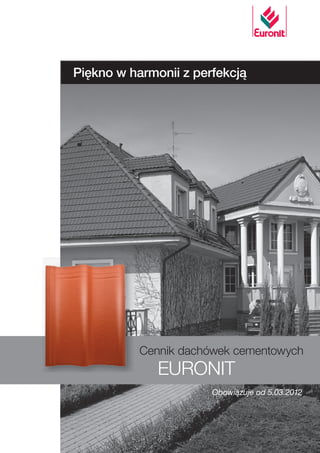 Piękno w harmonii z perfekcją
Cennik dachówek cementowych
EURONIT
Obowiązuje od 5.03.2012
 