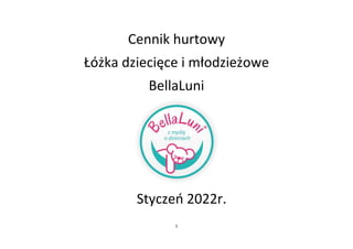 1
Cennik hurtowy
Łóżka dziecięce i młodzieżowe
BellaLuni
Styczeń 2022r.
 