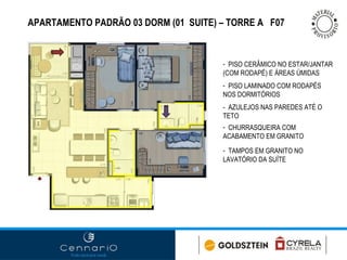 APARTAMENTO PADRÃO 03 DORM (01  SUITE) – TORRE A  F07 PISO CERÂMICO NO ESTAR/JANTAR (COM RODAPÉ) E ÁREAS ÚMIDAS -  AZULEJOS NAS PAREDES ATÉ O TETO  CHURRASQUEIRA COM  ACABAMENTO EM GRANITO TAMPOS EM GRANITO NO LAVATÓRIO DA SUÍTE PISO LAMINADO COM RODAPÉS NOS DORMITÓRIOS  