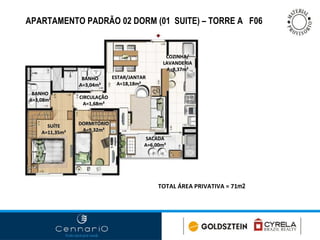 APARTAMENTO PADRÃO 02 DORM (01  SUITE) – TORRE A  F06 SUÍTE A=11,35m² BANHO A=3,04m² BANHO A=3,08m² DORMITÓRIO A=9,32m² COZINHA/ LAVANDERIA A=8,37m² ESTAR/JANTAR A=18,18m² SACADA A=6,00m² TOTAL ÁREA PRIVATIVA = 71 m2 CIRCULAÇÃO A=1,68m² 