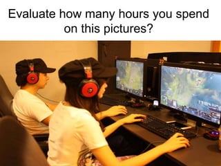 Evaluate how many hours you spend
on this pictures?
 