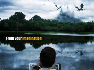 From your imagination
https://flic.kr/p/8guQQj
 
