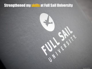 https://flic.kr/p/9nTCpj
Strengthened my skills at Full Sail University
 
