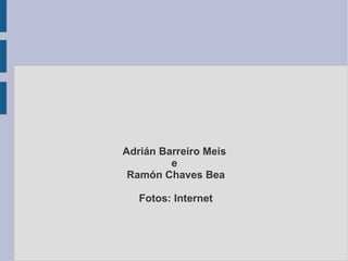 Adrián Barreiro Meis  e  Ramón Chaves Bea Fotos: Internet 