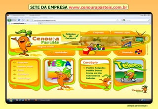 SITE DA EMPRESA   www.cenourapasteis.com.br (Clique para avançar) 
