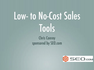 Low- to No-Cost Sales
        Tools
         Chris Conrey
     sponsored by SEO.com
 