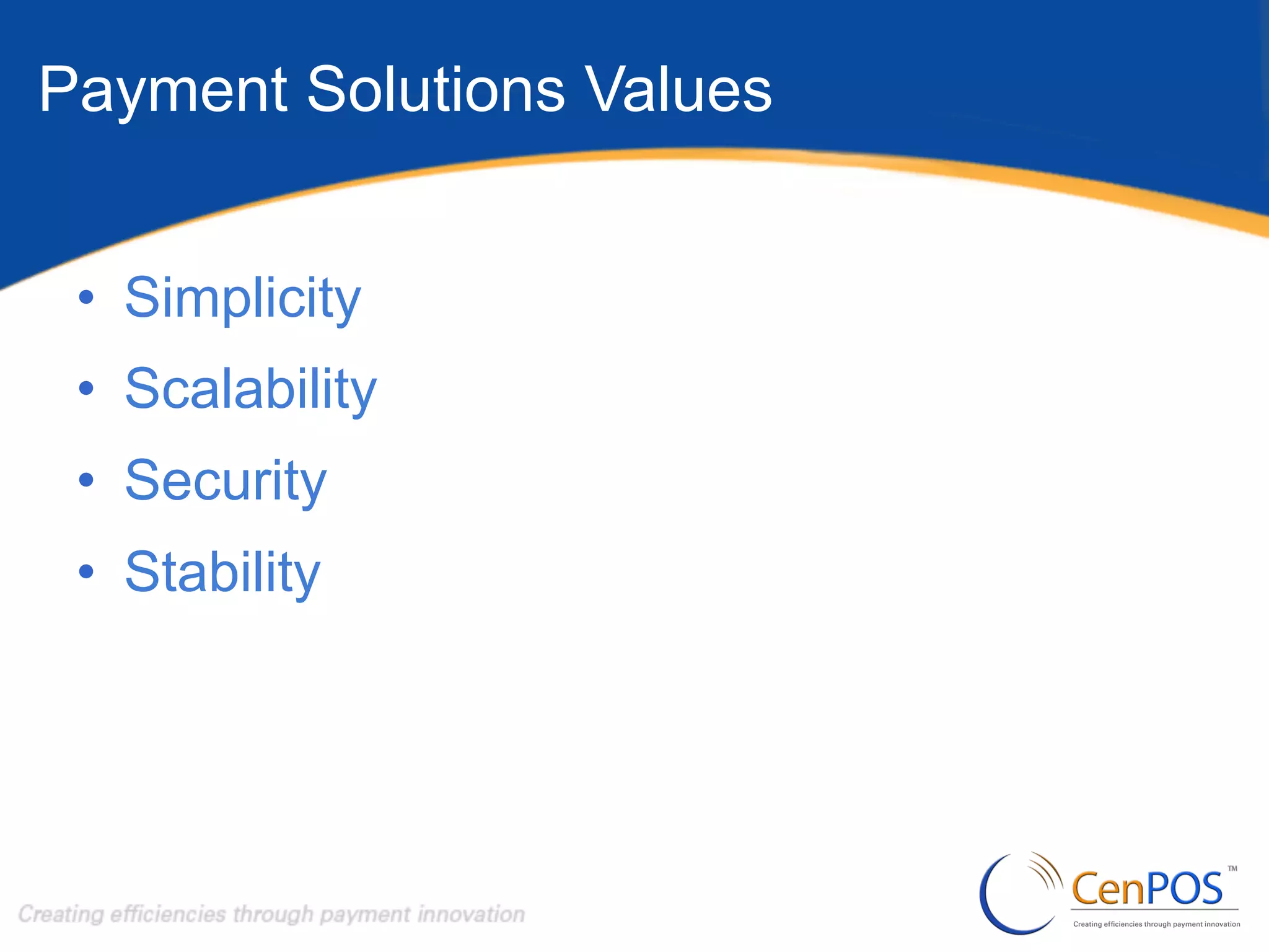 Payment Solutions Values
•  Simplicity
•  Scalability
•  Security
•  Stability

 